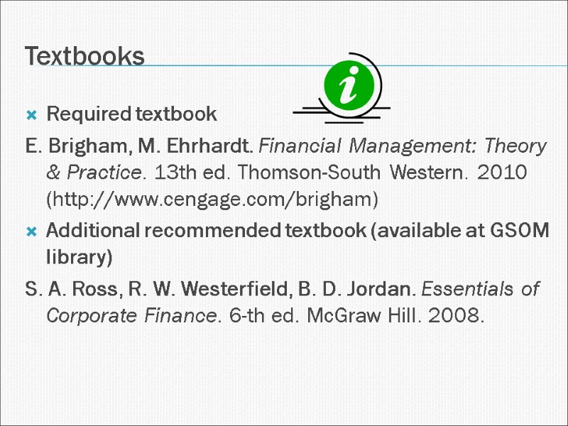 Textbooks Required textbook  E. Brigham, M. Ehrhardt. Financial Management: Theory & Practice. 13th